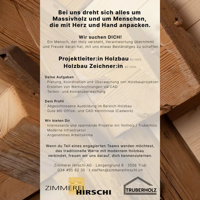 Stellenanzeige der Zimmerei Hirschi AG in Zusammenarbeit mit Truberholz. Gesucht werden eine Projektleiterin oder ein Projektleiter im Holzbau sowie eine Holzbauzeichnerin oder ein Holzbauzeichner (jeweils 80–100 %). Das Inserat beschreibt Aufgaben wie Planung, Koordination und Überwachung von Holzbauprojekten, CAD-Zeichnungen, Termin- und Kostenkontrolle. Gesucht sind Personen mit abgeschlossener Ausbildung im Holzbau und guten MS-Office- sowie CAD-Kenntnissen (Cadwork). Geboten werden spannende Projekte m