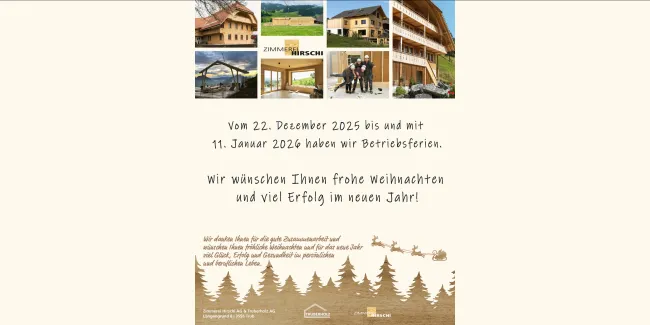 Grafik mit mehreren kleinen Fotos von Holzbauprojekten und Mitarbeitenden der Zimmerei Hirschi AG. Darunter steht der Hinweis auf die Betriebsferien vom 22. Dezember 2025 bis und mit 11. Januar 2026 sowie ein Weihnachtsgruss mit guten Wünschen für das neue Jahr. Im unteren Bereich sind eine winterliche Illustration mit Tannenbäumen und Rentierschlitten sowie die Logos von Zimmerei Hirschi AG und Truberholz AG abgebildet.“  Wenn du möchtest, kann ich den Text noch kürzer, stärker textfokussiert (z. B. für Sc